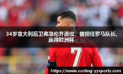 34岁意大利后卫弗洛伦齐退役，曾担任罗马队长、赢得欧洲杯